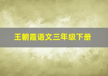 王朝霞语文三年级下册