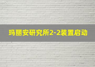 玛丽安研究所2-2装置启动