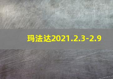 玛法达2021.2.3-2.9