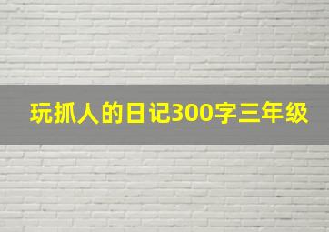 玩抓人的日记300字三年级