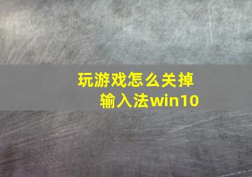 玩游戏怎么关掉输入法win10