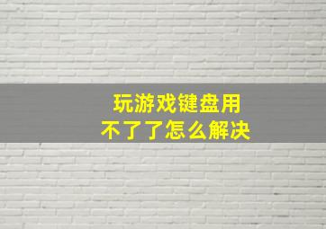 玩游戏键盘用不了了怎么解决