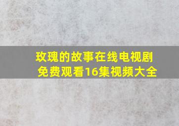 玫瑰的故事在线电视剧免费观看16集视频大全