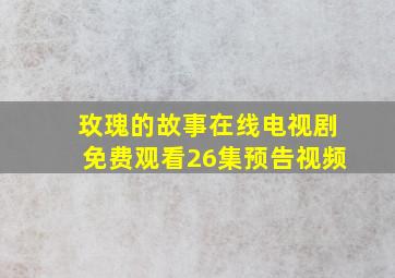 玫瑰的故事在线电视剧免费观看26集预告视频