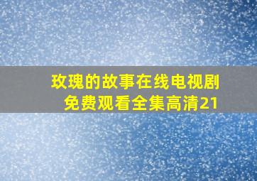 玫瑰的故事在线电视剧免费观看全集高清21