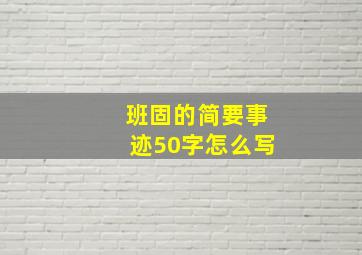 班固的简要事迹50字怎么写