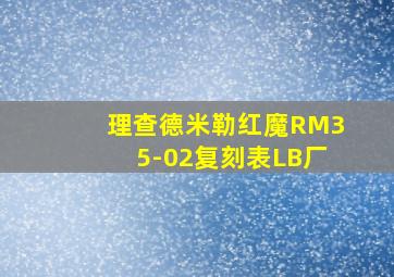 理查德米勒红魔RM35-02复刻表LB厂