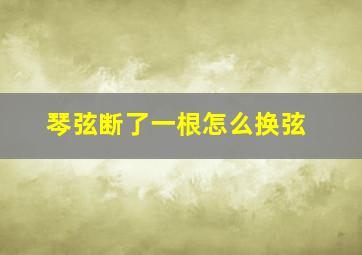 琴弦断了一根怎么换弦