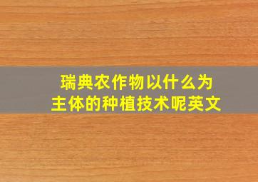 瑞典农作物以什么为主体的种植技术呢英文