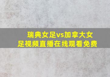 瑞典女足vs加拿大女足视频直播在线观看免费