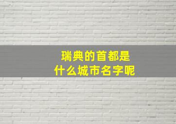 瑞典的首都是什么城市名字呢