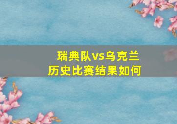 瑞典队vs乌克兰历史比赛结果如何