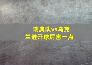 瑞典队vs乌克兰谁开球厉害一点