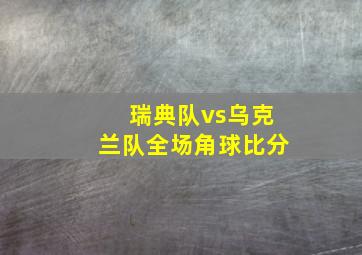 瑞典队vs乌克兰队全场角球比分