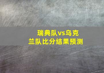 瑞典队vs乌克兰队比分结果预测