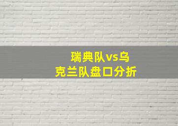 瑞典队vs乌克兰队盘口分折