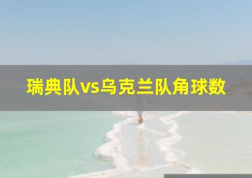 瑞典队vs乌克兰队角球数