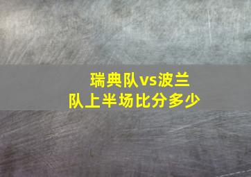 瑞典队vs波兰队上半场比分多少