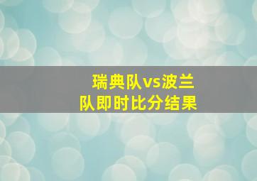 瑞典队vs波兰队即时比分结果