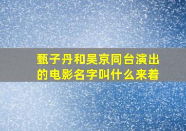 甄子丹和吴京同台演出的电影名字叫什么来着