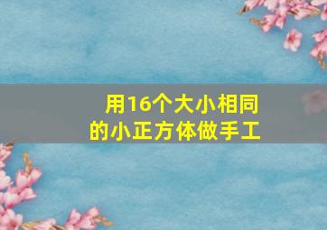 用16个大小相同的小正方体做手工