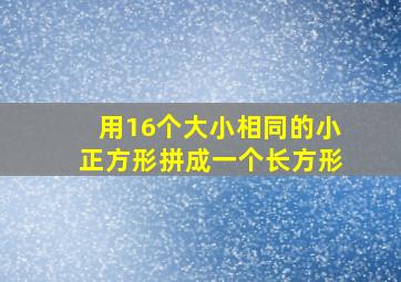 用16个大小相同的小正方形拼成一个长方形