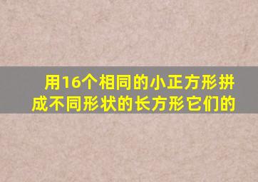 用16个相同的小正方形拼成不同形状的长方形它们的