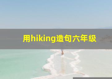 用hiking造句六年级