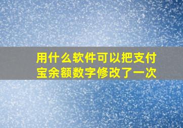 用什么软件可以把支付宝余额数字修改了一次