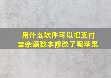 用什么软件可以把支付宝余额数字修改了呢苹果