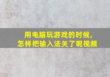 用电脑玩游戏的时候,怎样把输入法关了呢视频