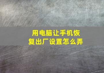 用电脑让手机恢复出厂设置怎么弄