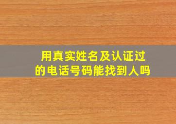 用真实姓名及认证过的电话号码能找到人吗