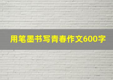 用笔墨书写青春作文600字