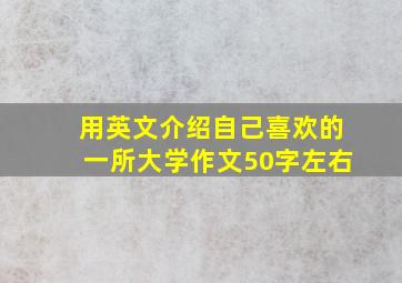 用英文介绍自己喜欢的一所大学作文50字左右