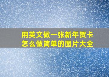 用英文做一张新年贺卡怎么做简单的图片大全