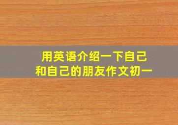 用英语介绍一下自己和自己的朋友作文初一