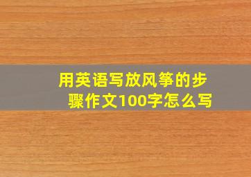 用英语写放风筝的步骤作文100字怎么写