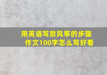 用英语写放风筝的步骤作文100字怎么写好看