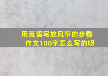 用英语写放风筝的步骤作文100字怎么写的呀