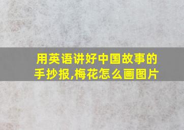 用英语讲好中国故事的手抄报,梅花怎么画图片