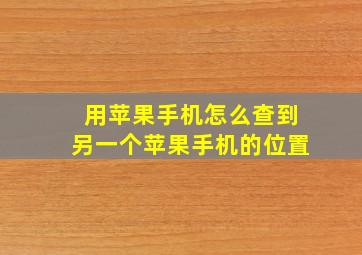 用苹果手机怎么查到另一个苹果手机的位置