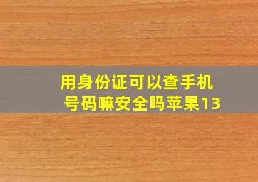 用身份证可以查手机号码嘛安全吗苹果13