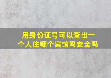 用身份证号可以查出一个人住哪个宾馆吗安全吗