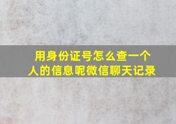 用身份证号怎么查一个人的信息呢微信聊天记录