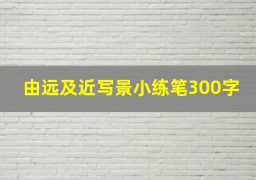 由远及近写景小练笔300字