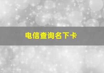 电信查询名下卡