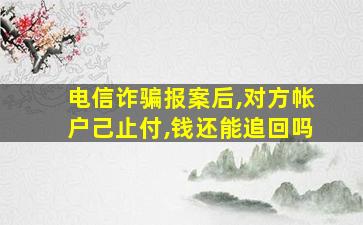 电信诈骗报案后,对方帐户己止付,钱还能追回吗