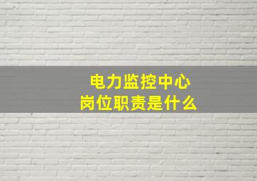 电力监控中心岗位职责是什么