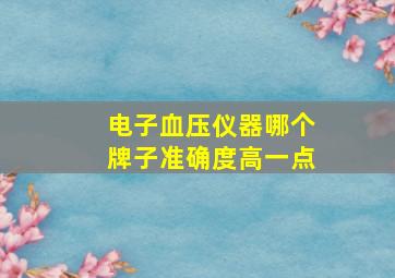 电子血压仪器哪个牌子准确度高一点